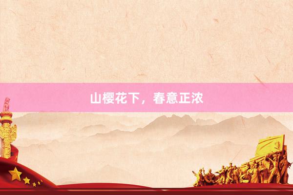 山樱花下,春意正浓