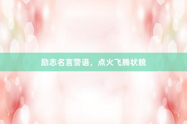 励志名言警语，点火飞腾状貌